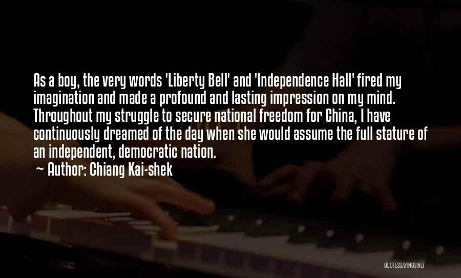 Chiang Kai-shek Quotes: As A Boy, The Very Words 'liberty Bell' And 'independence Hall' Fired My Imagination And Made A Profound And Lasting