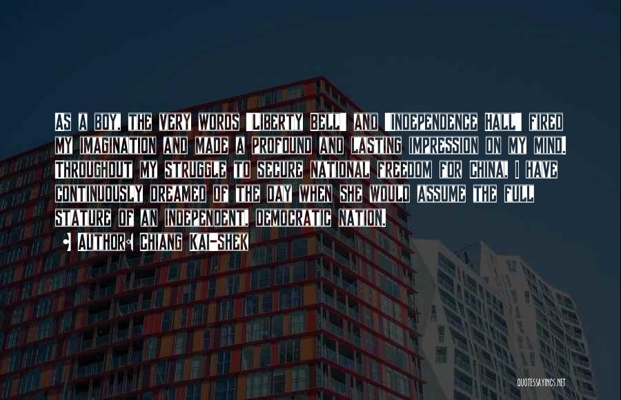 Chiang Kai-shek Quotes: As A Boy, The Very Words 'liberty Bell' And 'independence Hall' Fired My Imagination And Made A Profound And Lasting