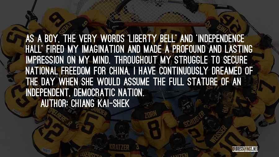 Chiang Kai-shek Quotes: As A Boy, The Very Words 'liberty Bell' And 'independence Hall' Fired My Imagination And Made A Profound And Lasting