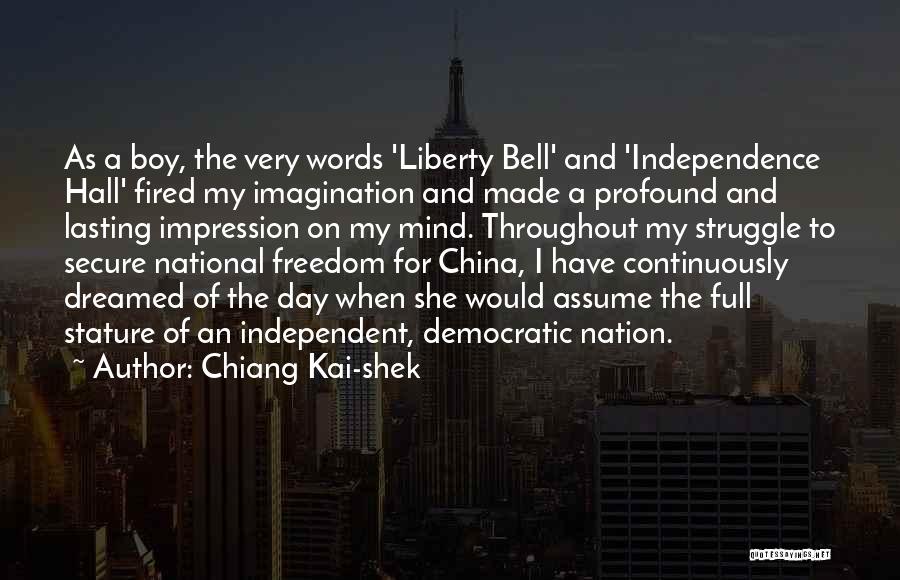 Chiang Kai-shek Quotes: As A Boy, The Very Words 'liberty Bell' And 'independence Hall' Fired My Imagination And Made A Profound And Lasting