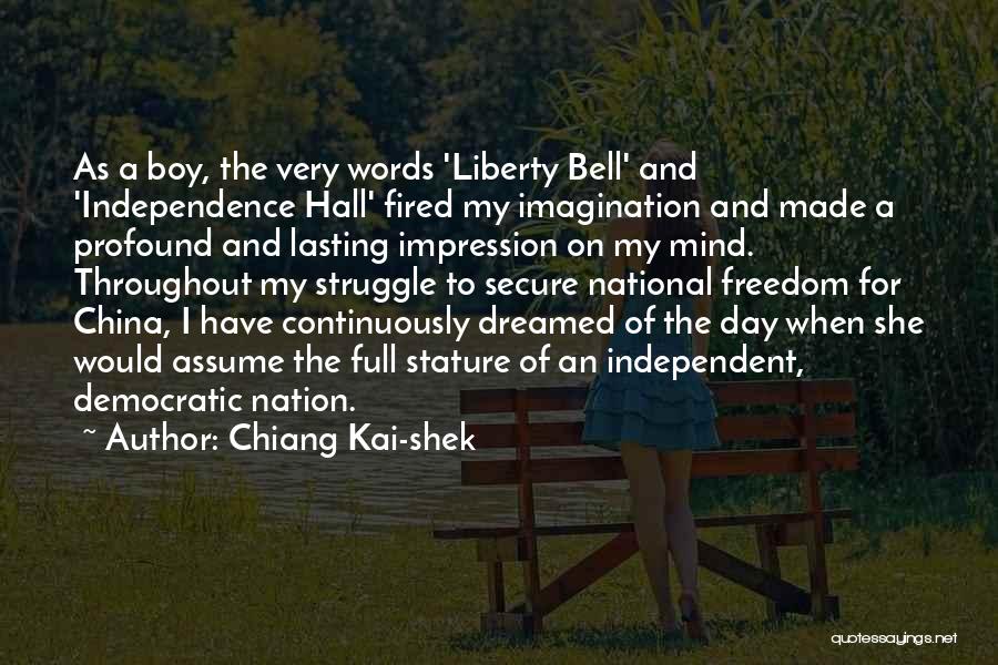 Chiang Kai-shek Quotes: As A Boy, The Very Words 'liberty Bell' And 'independence Hall' Fired My Imagination And Made A Profound And Lasting