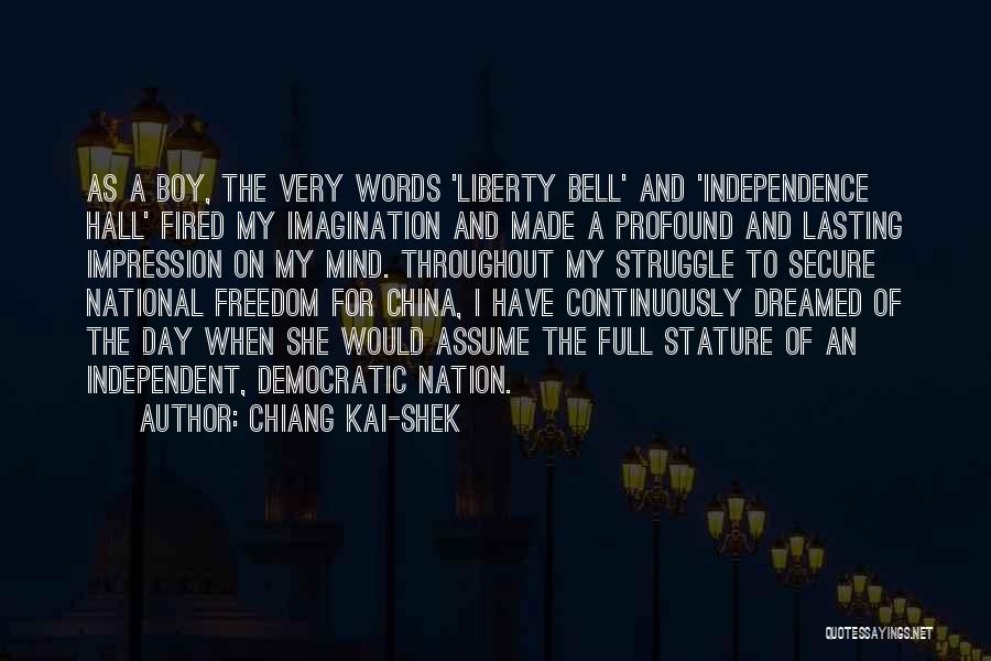 Chiang Kai-shek Quotes: As A Boy, The Very Words 'liberty Bell' And 'independence Hall' Fired My Imagination And Made A Profound And Lasting