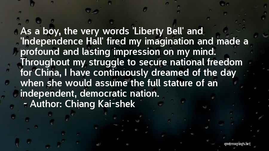 Chiang Kai-shek Quotes: As A Boy, The Very Words 'liberty Bell' And 'independence Hall' Fired My Imagination And Made A Profound And Lasting