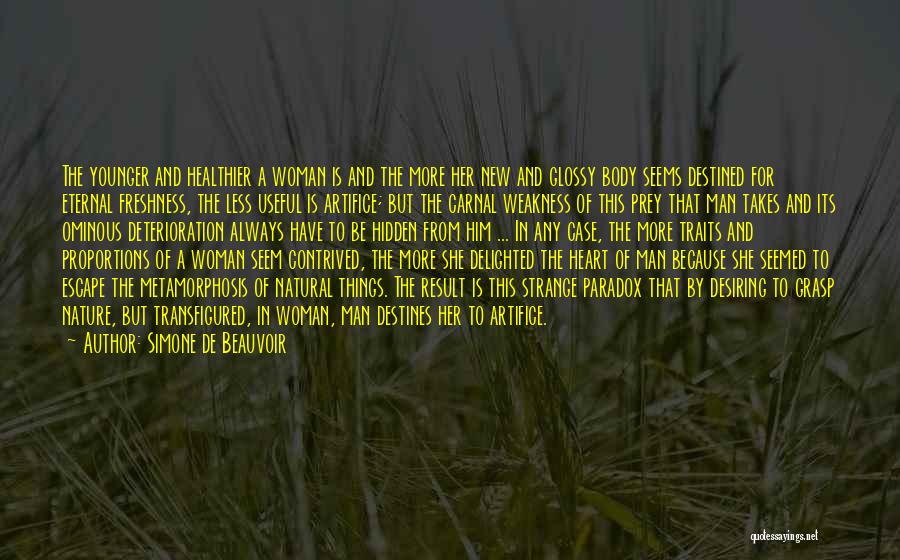 Simone De Beauvoir Quotes: The Younger And Healthier A Woman Is And The More Her New And Glossy Body Seems Destined For Eternal Freshness,