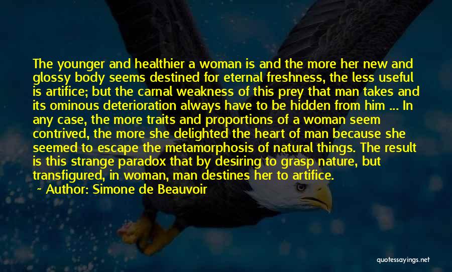 Simone De Beauvoir Quotes: The Younger And Healthier A Woman Is And The More Her New And Glossy Body Seems Destined For Eternal Freshness,