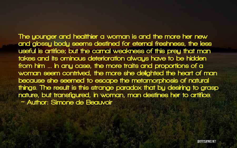 Simone De Beauvoir Quotes: The Younger And Healthier A Woman Is And The More Her New And Glossy Body Seems Destined For Eternal Freshness,