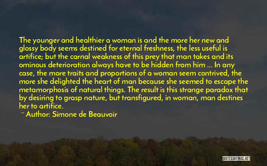 Simone De Beauvoir Quotes: The Younger And Healthier A Woman Is And The More Her New And Glossy Body Seems Destined For Eternal Freshness,