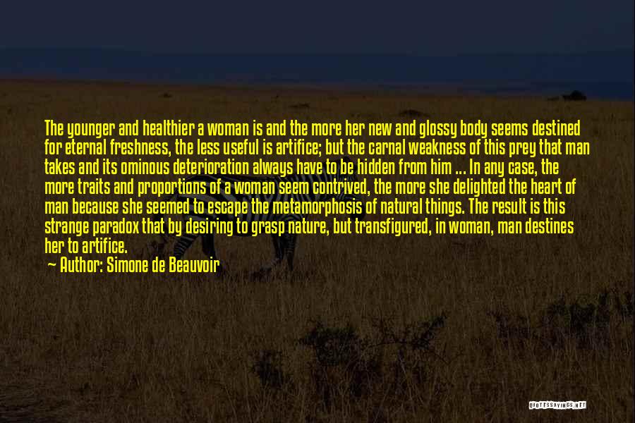 Simone De Beauvoir Quotes: The Younger And Healthier A Woman Is And The More Her New And Glossy Body Seems Destined For Eternal Freshness,