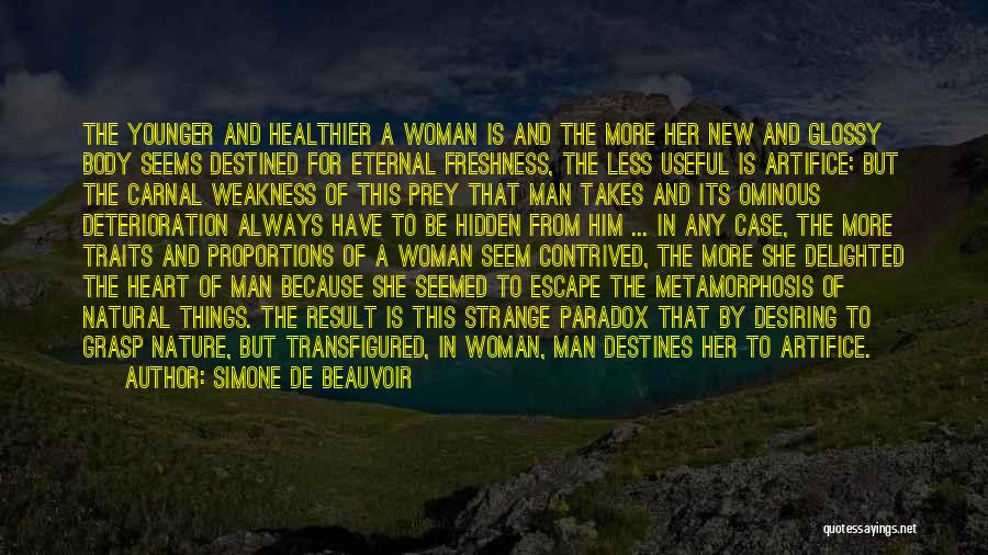 Simone De Beauvoir Quotes: The Younger And Healthier A Woman Is And The More Her New And Glossy Body Seems Destined For Eternal Freshness,