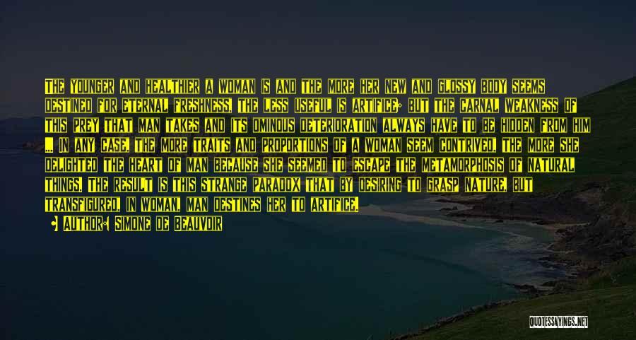 Simone De Beauvoir Quotes: The Younger And Healthier A Woman Is And The More Her New And Glossy Body Seems Destined For Eternal Freshness,