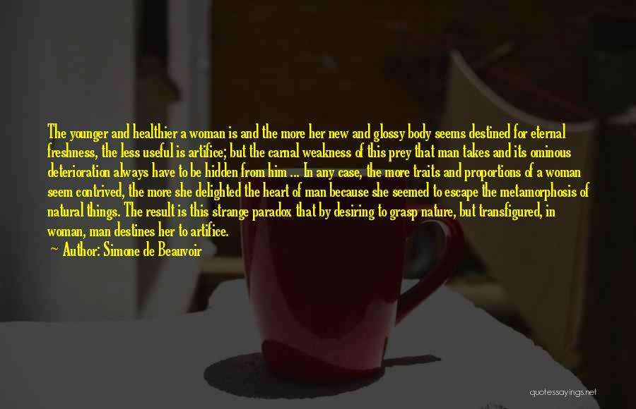 Simone De Beauvoir Quotes: The Younger And Healthier A Woman Is And The More Her New And Glossy Body Seems Destined For Eternal Freshness,