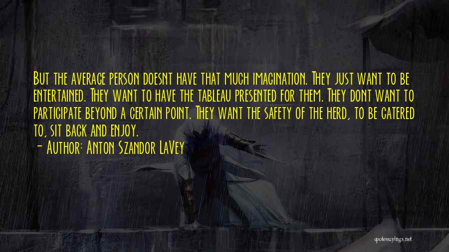 Anton Szandor LaVey Quotes: But The Average Person Doesnt Have That Much Imagination. They Just Want To Be Entertained. They Want To Have The