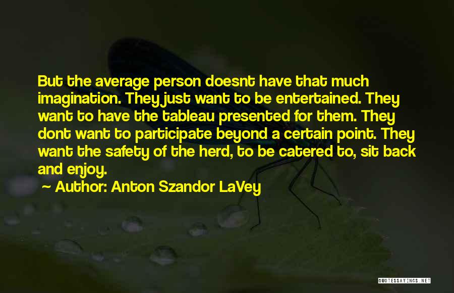 Anton Szandor LaVey Quotes: But The Average Person Doesnt Have That Much Imagination. They Just Want To Be Entertained. They Want To Have The