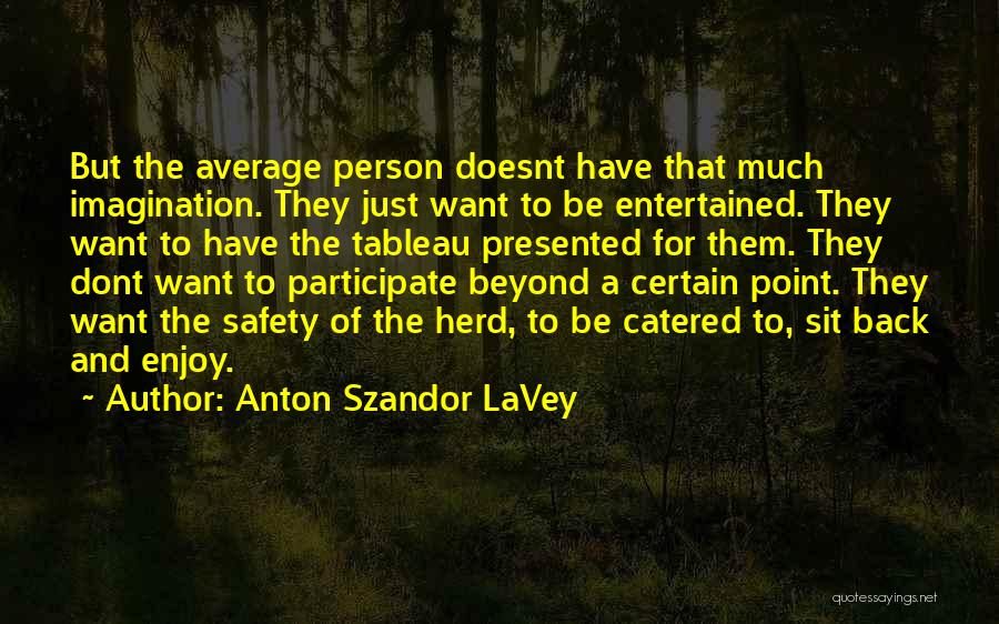 Anton Szandor LaVey Quotes: But The Average Person Doesnt Have That Much Imagination. They Just Want To Be Entertained. They Want To Have The