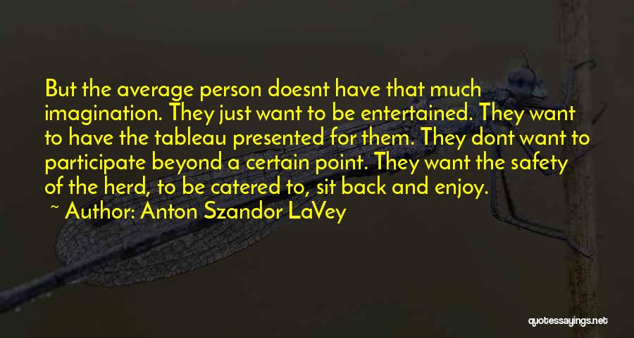 Anton Szandor LaVey Quotes: But The Average Person Doesnt Have That Much Imagination. They Just Want To Be Entertained. They Want To Have The