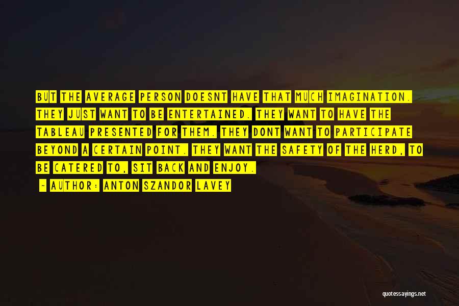 Anton Szandor LaVey Quotes: But The Average Person Doesnt Have That Much Imagination. They Just Want To Be Entertained. They Want To Have The