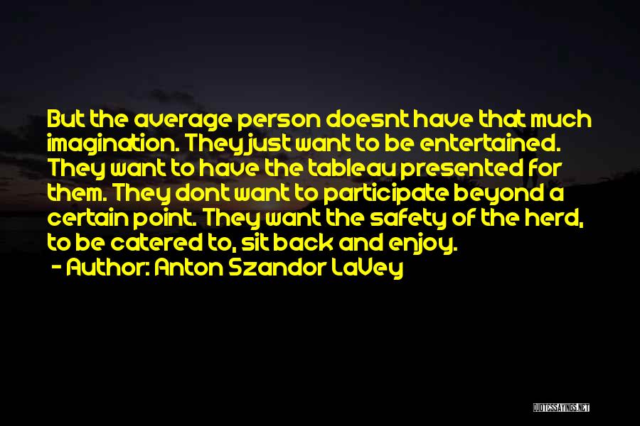 Anton Szandor LaVey Quotes: But The Average Person Doesnt Have That Much Imagination. They Just Want To Be Entertained. They Want To Have The