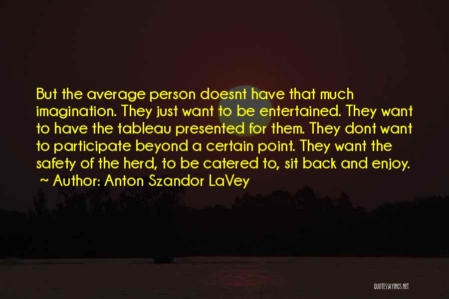 Anton Szandor LaVey Quotes: But The Average Person Doesnt Have That Much Imagination. They Just Want To Be Entertained. They Want To Have The