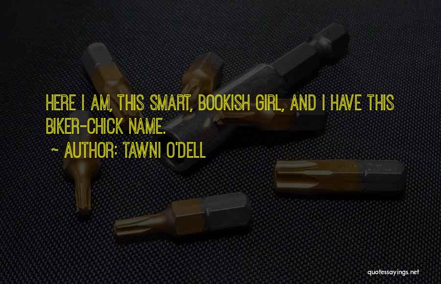 Tawni O'Dell Quotes: Here I Am, This Smart, Bookish Girl, And I Have This Biker-chick Name.