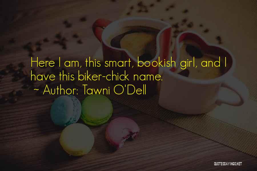 Tawni O'Dell Quotes: Here I Am, This Smart, Bookish Girl, And I Have This Biker-chick Name.