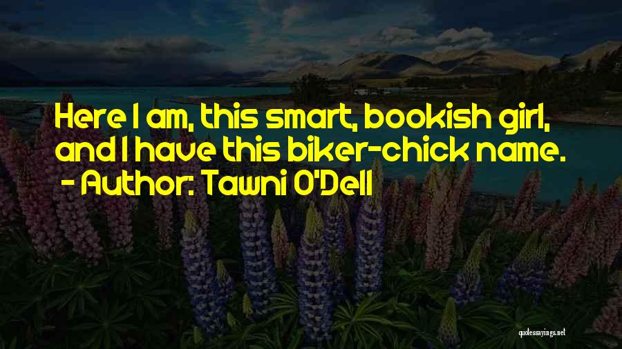 Tawni O'Dell Quotes: Here I Am, This Smart, Bookish Girl, And I Have This Biker-chick Name.