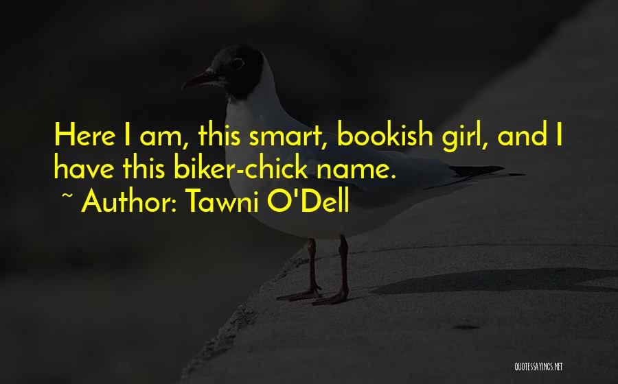 Tawni O'Dell Quotes: Here I Am, This Smart, Bookish Girl, And I Have This Biker-chick Name.
