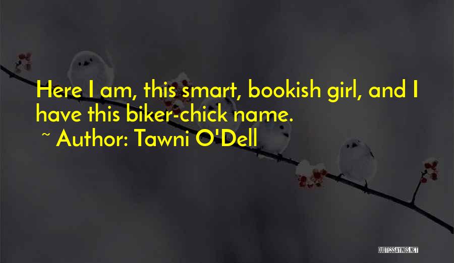 Tawni O'Dell Quotes: Here I Am, This Smart, Bookish Girl, And I Have This Biker-chick Name.