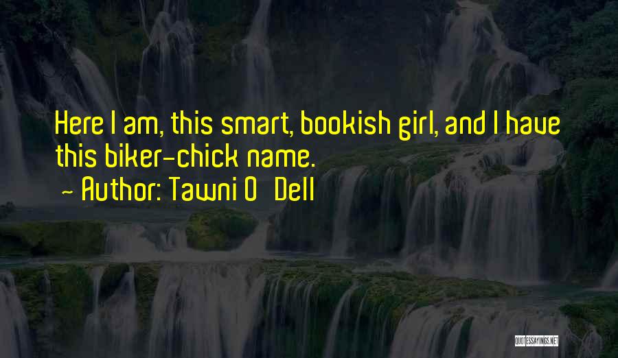 Tawni O'Dell Quotes: Here I Am, This Smart, Bookish Girl, And I Have This Biker-chick Name.