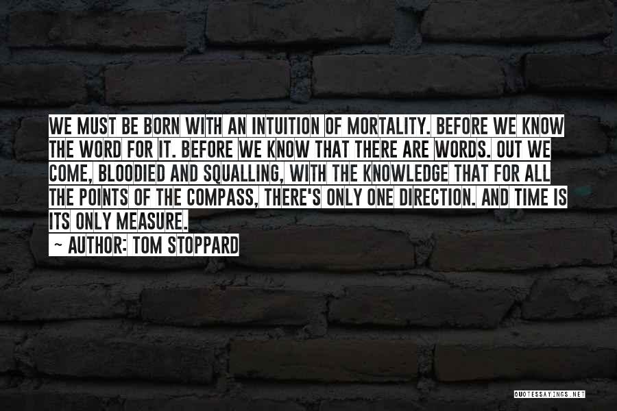 Tom Stoppard Quotes: We Must Be Born With An Intuition Of Mortality. Before We Know The Word For It. Before We Know That