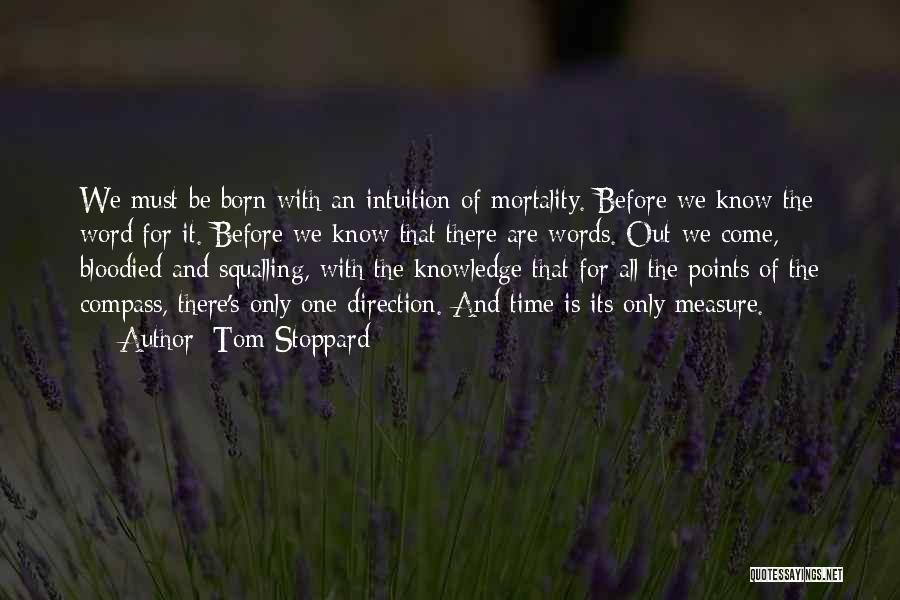 Tom Stoppard Quotes: We Must Be Born With An Intuition Of Mortality. Before We Know The Word For It. Before We Know That