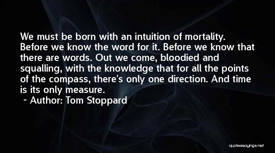 Tom Stoppard Quotes: We Must Be Born With An Intuition Of Mortality. Before We Know The Word For It. Before We Know That