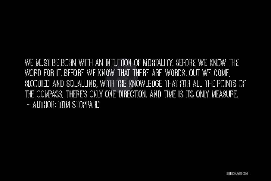 Tom Stoppard Quotes: We Must Be Born With An Intuition Of Mortality. Before We Know The Word For It. Before We Know That