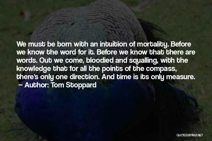 Tom Stoppard Quotes: We Must Be Born With An Intuition Of Mortality. Before We Know The Word For It. Before We Know That