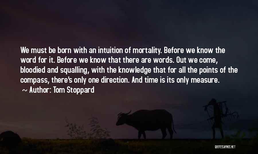 Tom Stoppard Quotes: We Must Be Born With An Intuition Of Mortality. Before We Know The Word For It. Before We Know That