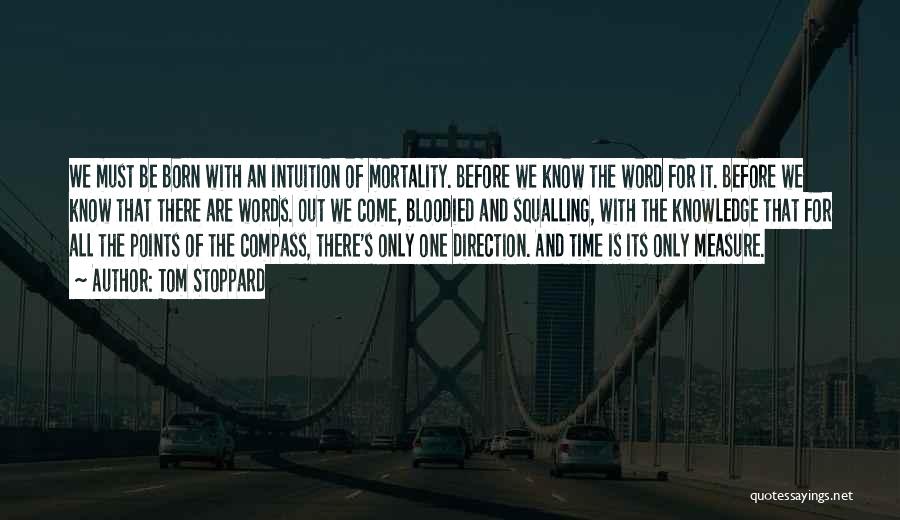 Tom Stoppard Quotes: We Must Be Born With An Intuition Of Mortality. Before We Know The Word For It. Before We Know That