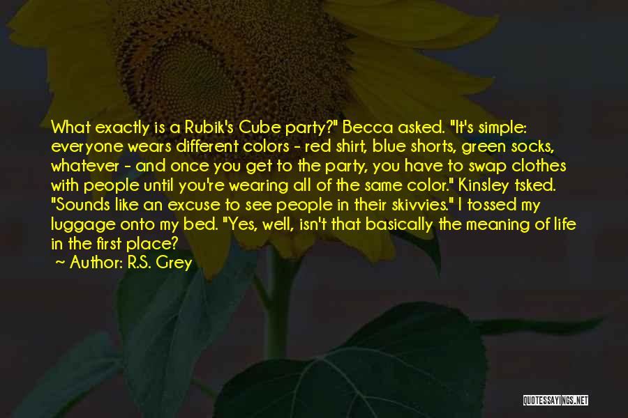 R.S. Grey Quotes: What Exactly Is A Rubik's Cube Party? Becca Asked. It's Simple: Everyone Wears Different Colors - Red Shirt, Blue Shorts,