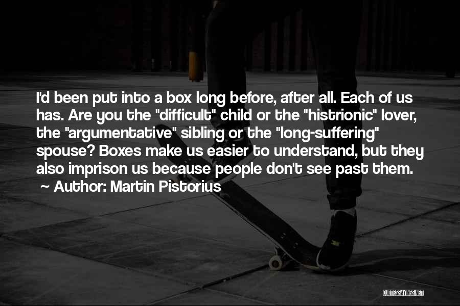 Martin Pistorius Quotes: I'd Been Put Into A Box Long Before, After All. Each Of Us Has. Are You The Difficult Child Or