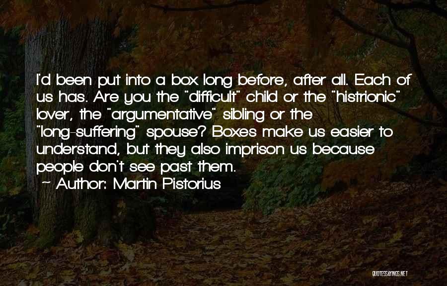 Martin Pistorius Quotes: I'd Been Put Into A Box Long Before, After All. Each Of Us Has. Are You The Difficult Child Or