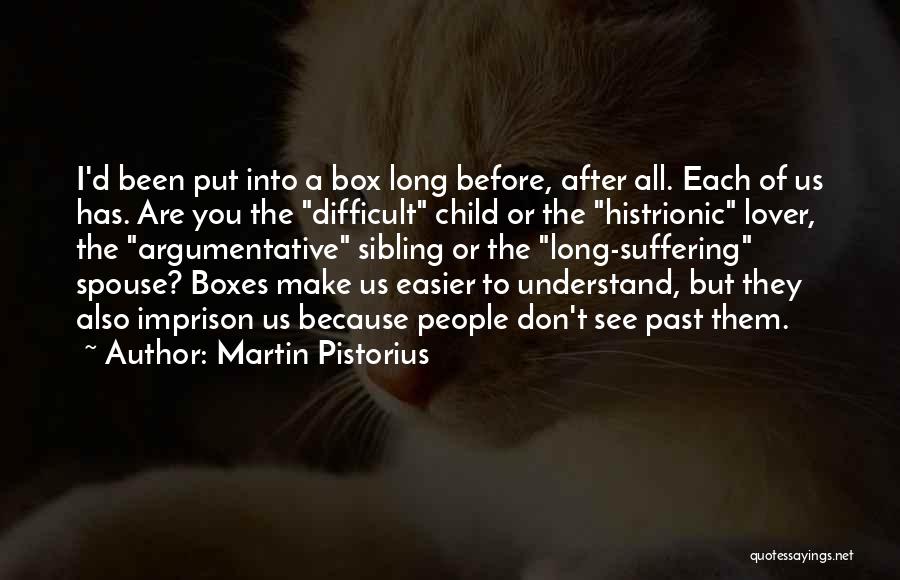 Martin Pistorius Quotes: I'd Been Put Into A Box Long Before, After All. Each Of Us Has. Are You The Difficult Child Or