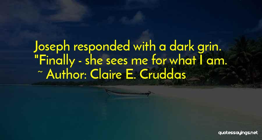 Claire E. Cruddas Quotes: Joseph Responded With A Dark Grin. Finally - She Sees Me For What I Am.