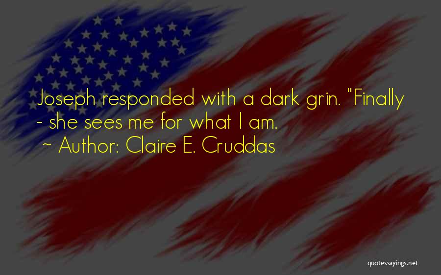 Claire E. Cruddas Quotes: Joseph Responded With A Dark Grin. Finally - She Sees Me For What I Am.