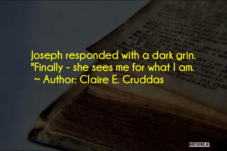 Claire E. Cruddas Quotes: Joseph Responded With A Dark Grin. Finally - She Sees Me For What I Am.