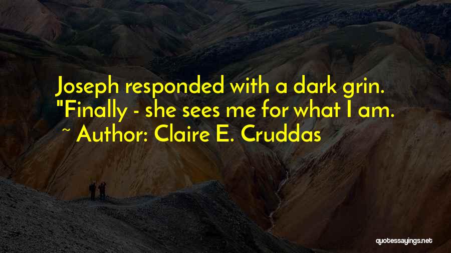 Claire E. Cruddas Quotes: Joseph Responded With A Dark Grin. Finally - She Sees Me For What I Am.