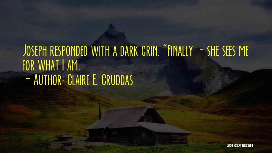 Claire E. Cruddas Quotes: Joseph Responded With A Dark Grin. Finally - She Sees Me For What I Am.