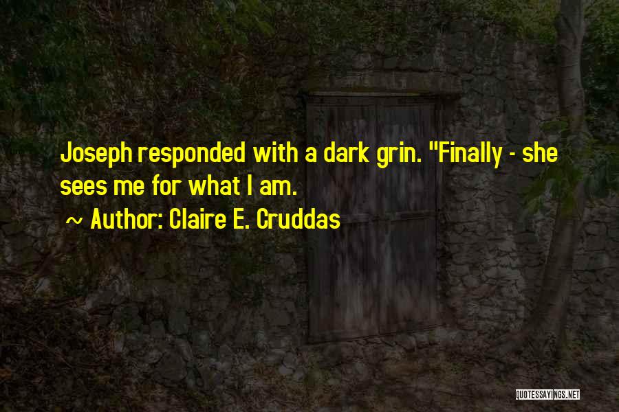 Claire E. Cruddas Quotes: Joseph Responded With A Dark Grin. Finally - She Sees Me For What I Am.