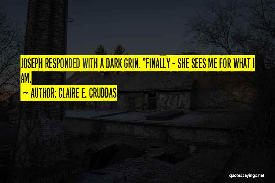 Claire E. Cruddas Quotes: Joseph Responded With A Dark Grin. Finally - She Sees Me For What I Am.