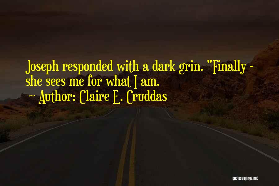 Claire E. Cruddas Quotes: Joseph Responded With A Dark Grin. Finally - She Sees Me For What I Am.