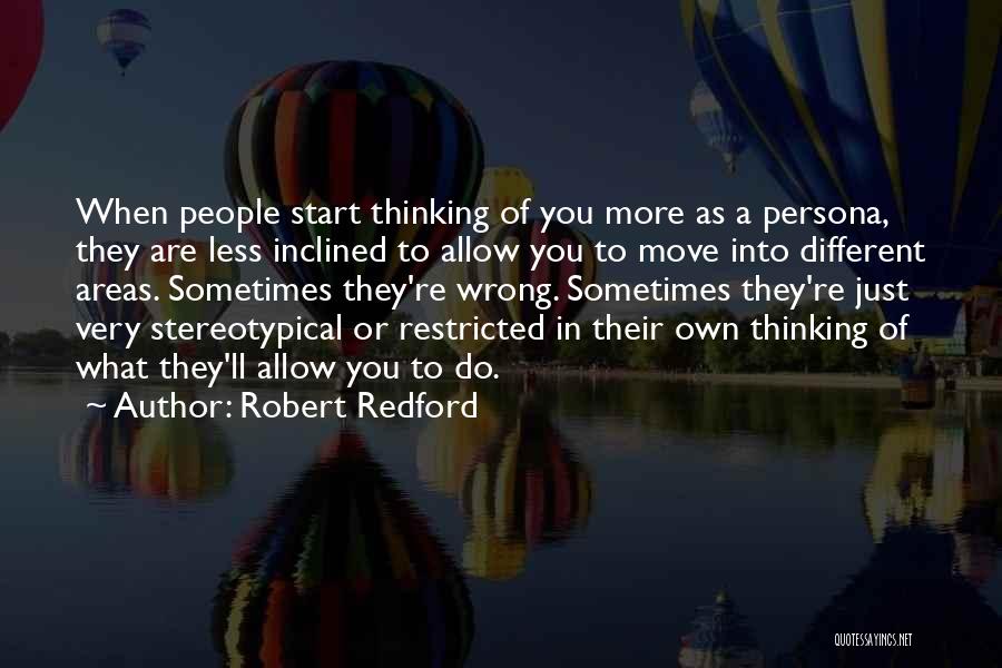 Robert Redford Quotes: When People Start Thinking Of You More As A Persona, They Are Less Inclined To Allow You To Move Into