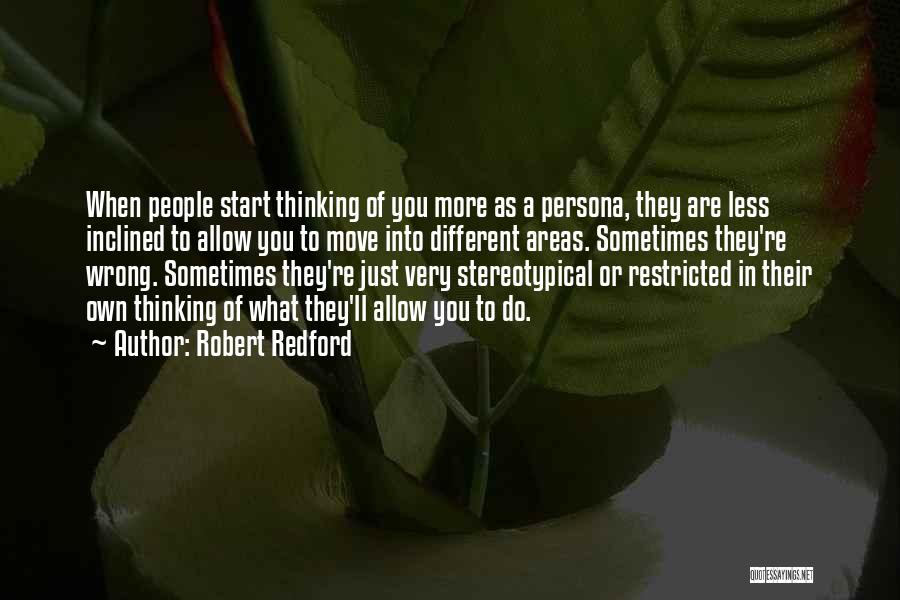 Robert Redford Quotes: When People Start Thinking Of You More As A Persona, They Are Less Inclined To Allow You To Move Into