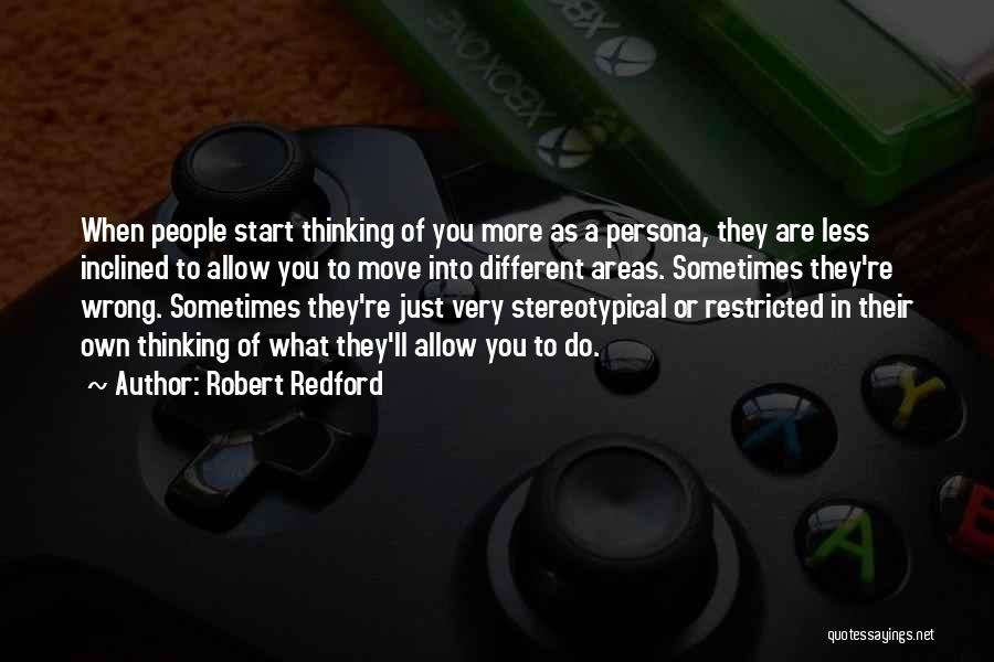 Robert Redford Quotes: When People Start Thinking Of You More As A Persona, They Are Less Inclined To Allow You To Move Into